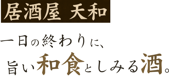 居酒屋 天和 一日の終わりに、旨い和食としみる酒。