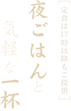 定食は17:00以降もご提供 夜ごはんと気軽な一杯