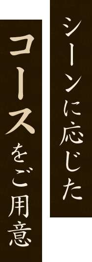 シーンに応じた コースをご用意