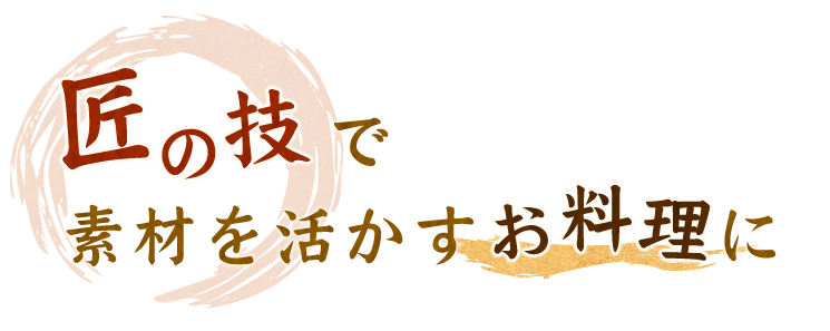 匠の技で素材を活かすお料理に