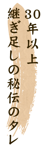 30年以上継ぎ足しの秘伝のタレ