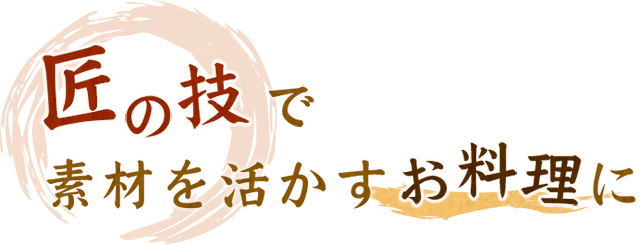 匠の技で素材を活かすお料理に